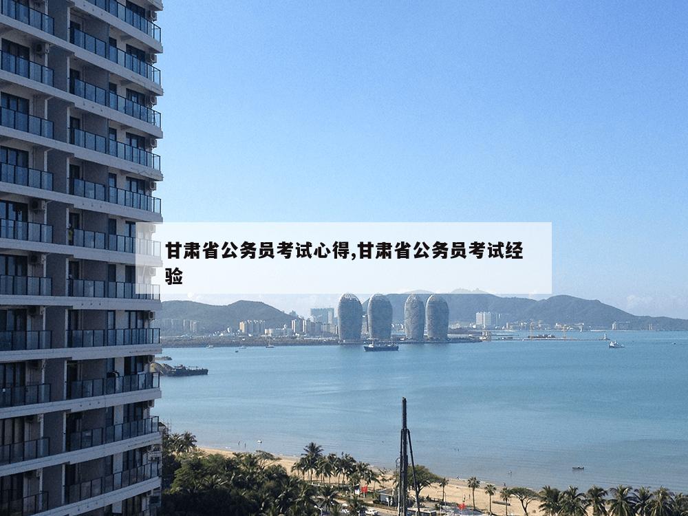 甘肃省公务员考试心得,甘肃省公务员考试经验