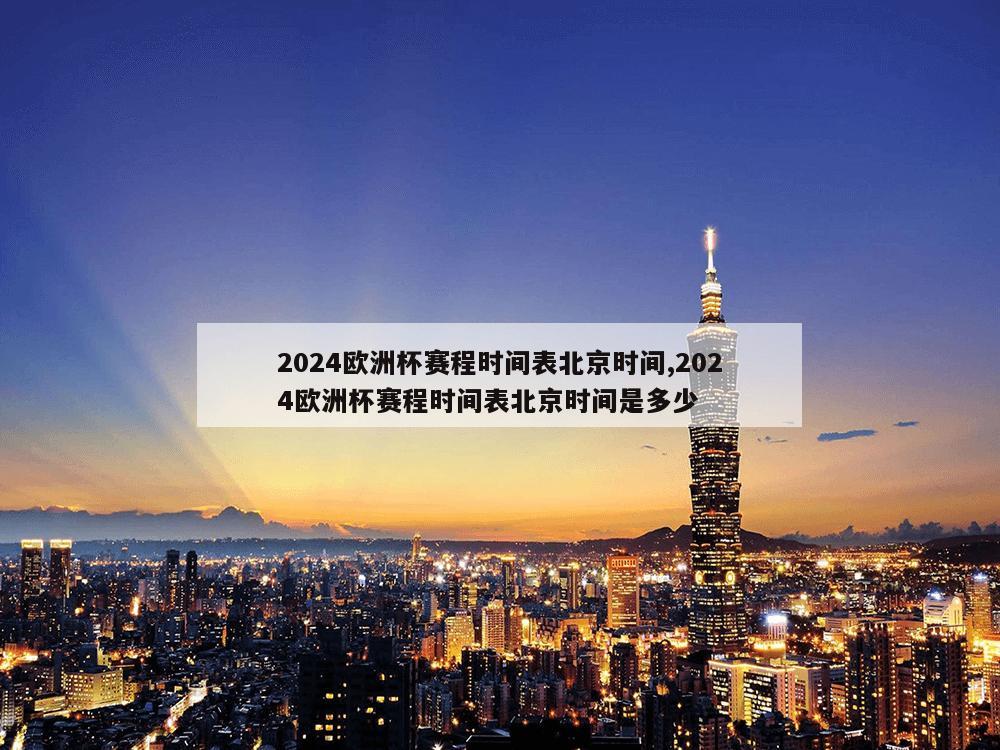 2024欧洲杯赛程时间表北京时间,2024欧洲杯赛程时间表北京时间是多少