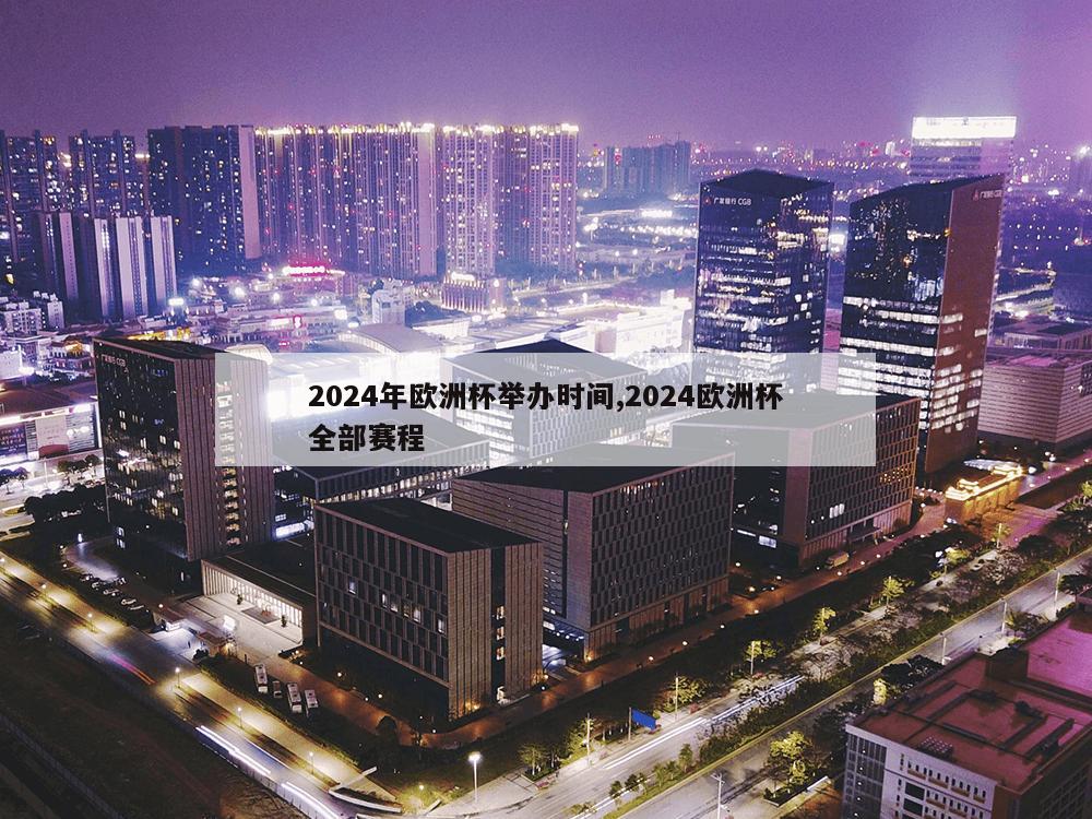 2024年欧洲杯举办时间,2024欧洲杯全部赛程